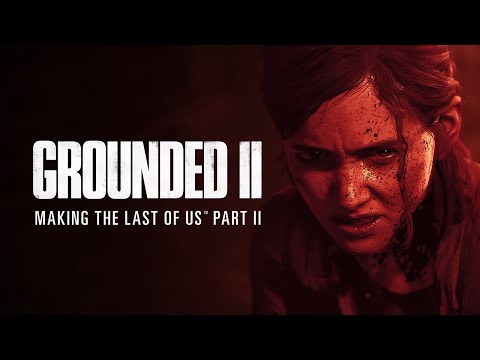 Grounded II: Making The Last of Us Part II